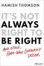 It's Not Always Right to Be Right: And Other Hard-Won Leadership Lessons