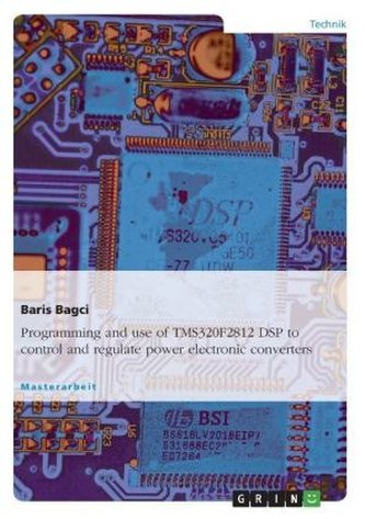Programming and use of TMS320F2812 DSP to control and regulate power electronic converters Programming and use of TMS320F2812 DSP to control and regulate power electronic converters