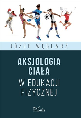 Aksjologia ciała w edukacji fizycznej Aksjologia ciała w edukacji fizycznej