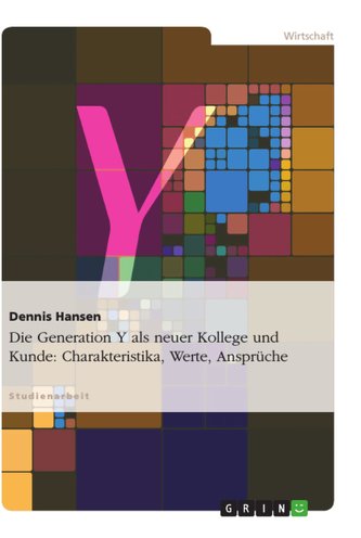 Die Generation Y als neuer Kollege und Kunde: Charakteristika, Werte, Ansprüche