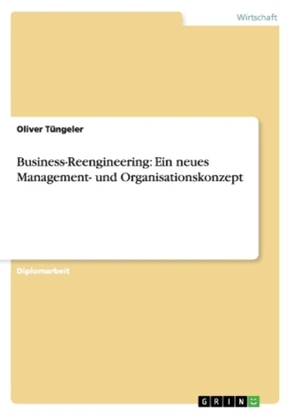 Business-Reengineering: Ein neues Management- und Organisationskonzept