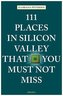 111 Places in Silicon Valley That You Must Not Miss