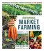 Sustainable Market Farming: Intensive Vegetable Production on a Few Acres