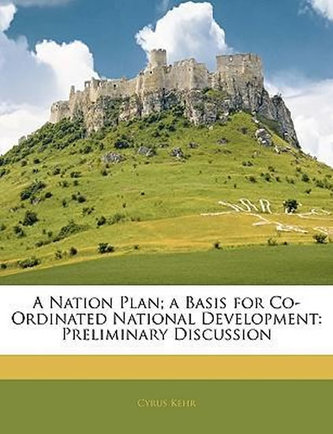 A Nation Plan; A Basis for Co-Ordinated National Development : Preliminary Discussion