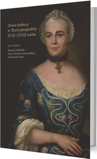 Dwór kobiecy w Rzeczypospolitej XVII i XVIII w.