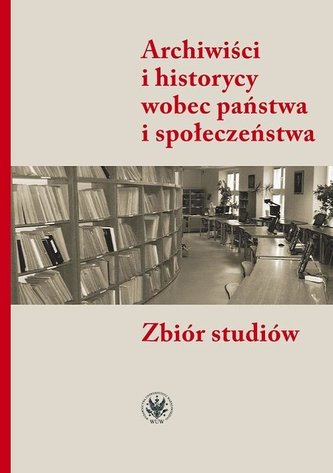 Archiwiści i historycy wobec państwa i społ.