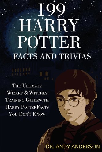 199 Harry Potter Facts and Trivias: The Ultimate Wizard & Witches Training Guide with Harry Potter Facts You Don't Know