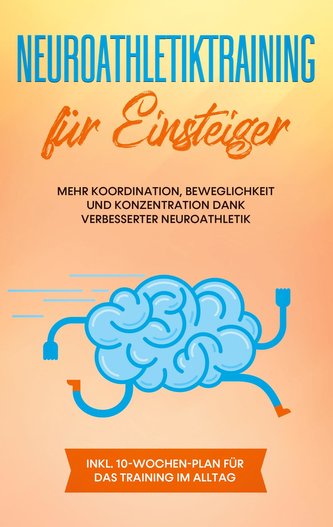Neuroathletiktraining für Einsteiger: Mehr Koordination, Beweglichkeit und Konzentration dank verbesserter Neuroathletik - inkl.