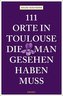 111 Orte in Toulouse, die man gesehen haben muss