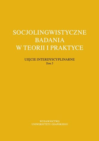 Socjolingwistyczne badania w teorii i praktyce Ujęcie interdyscyplinarne. Tom 5 Socjolingwistyczne badania w teorii i praktyce Ujęcie interdyscyplinarne. Tom 5