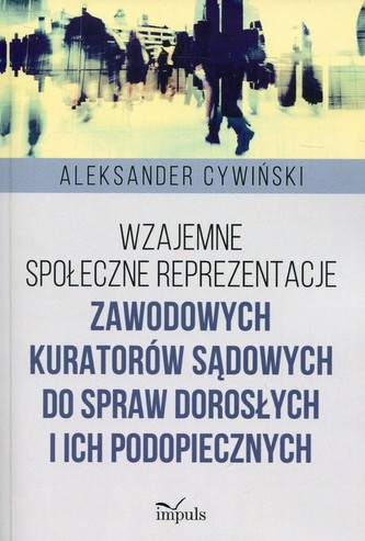 Wzajemne społeczne reprezentacje zawodowych kuratorów sądowych do spraw dorosłych i ich podopiecznych