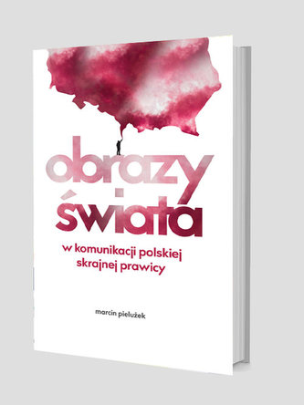 Obrazy świata w komunikacji polskiej skrajnej prawicy