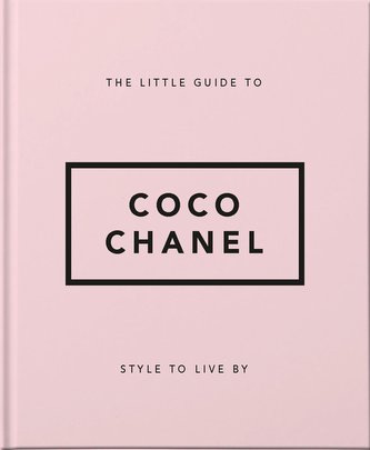 The Little Guide to Coco Chanel : Style to Live By