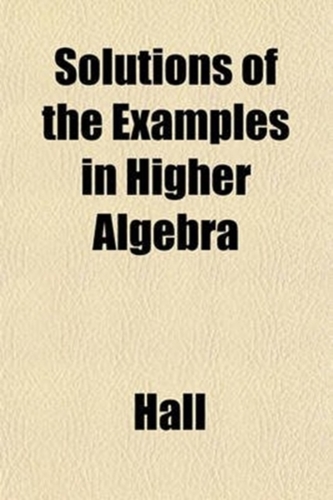 Solutions of the Examples in Higher Algebra