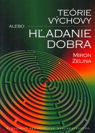 Teórie výchovy alebo Hžadanie dobra Teórie výchovy alebo Hžadanie dobra