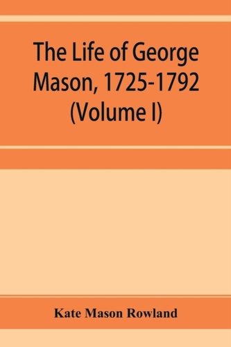 The life of George Mason, 1725-1792 (Volume I)