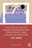 The Evolution of Human Pair-Bonding, Friendship, and Sexual Attraction