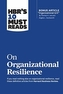 HBR's 10 Must Reads on Organizational Resilience (with bonus article \"Organizational Grit\" by Thomas H. Lee and Angela L
