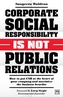 Corporate Social Responsibility is Not Public Relations