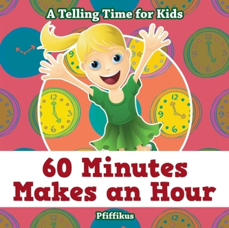 60 Minutes Makes an Hour - A Telling Time for Kids