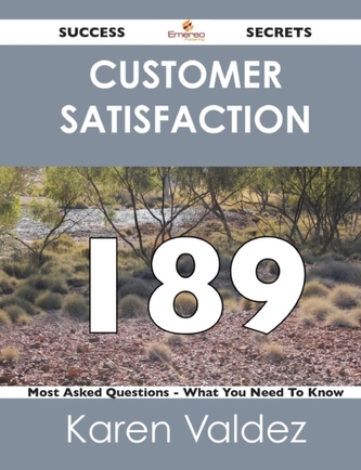 Customer Satisfaction 189 Success Secrets - 189 Most Asked Questions on Customer Satisfaction - What You Need to Know