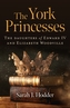 York Princesses, The - The daughters of Edward IV and Elizabeth Woodville