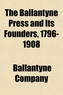 The Ballantyne Press and Its Founders, 1796-1908