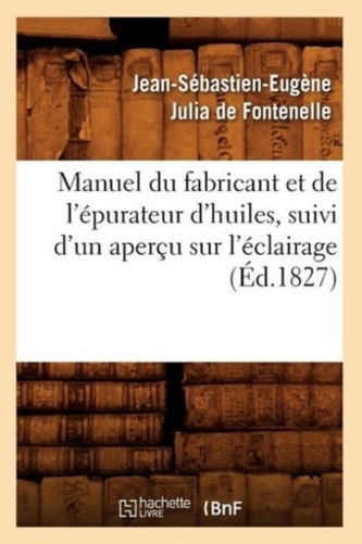 Manuel du fabricant et de l'epurateur d'huiles, suivi d'un apercu sur l'eclairage (Ed.1827)