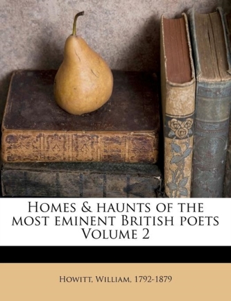 Homes and Haunts of the Most Eminent British Poets, Volume 2
