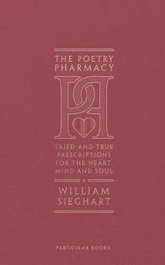 The Poetry Pharmacy : Tried-and-True Prescriptions for the Heart, Mind and Soul