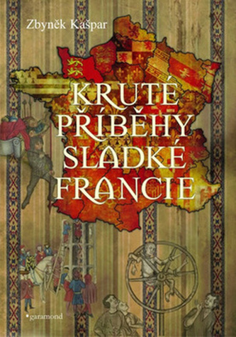 Kruté příběhy sladké Francie, aneb co v průvodcích nenajdete Kruté příběhy sladké Francie, aneb co v průvodcích nenajdete