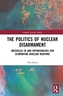 The Politics of Nuclear Disarmament