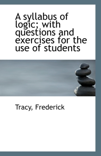 A Syllabus of Logic with Questions and Exercises for the Use of Students