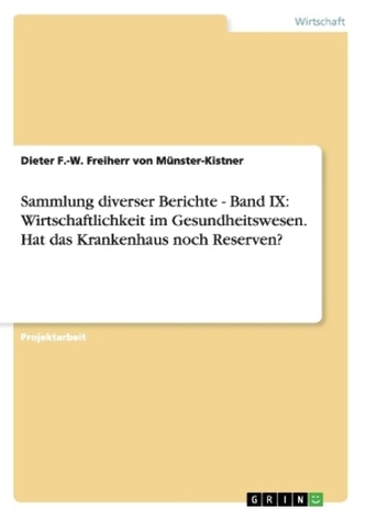 Sammlung diverser Berichte - Band IX: Wirtschaftlichkeit im Gesundheitswesen. Hat das Krankenhaus noch Reserven?