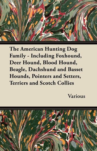 The American Hunting Dog Family - Including Foxhound, Deer Hound, Blood Hound, Beagle, Dachshund and Basset Hounds, Pointers