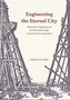 Engineering the Eternal City - Infrastructure, Topography, and the Culture of Knowledge in Late Sixteenth-Century Rome