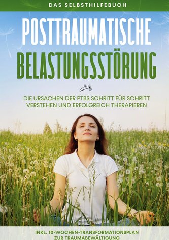 Posttraumatische Belastungsstörung: Das Selbsthilfebuch - Die Ursachen der PTBS Schritt für Schritt verstehen und erfolgreich th