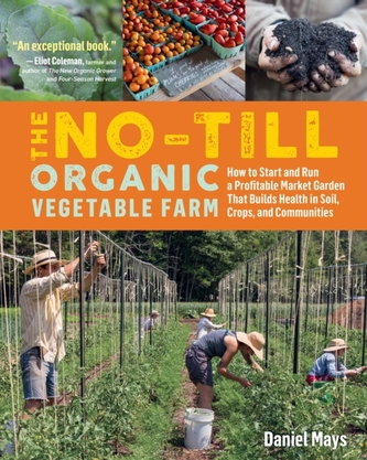 No-Till Organic Vegetable Farm: How to Start and Run a Profitable Market Garden and Build Health in Soil, Crops and Comm