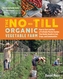 No-Till Organic Vegetable Farm: How to Start and Run a Profitable Market Garden and Build Health in Soil, Crops and Comm