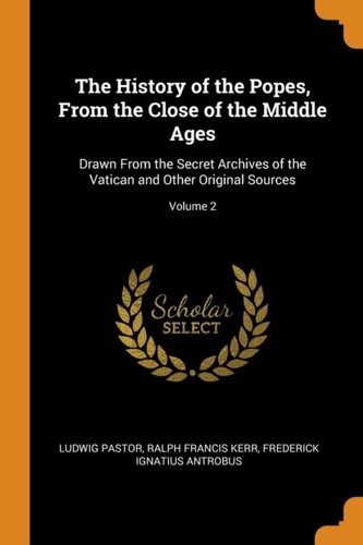 The History of the Popes, From the Close of the Middle Ages