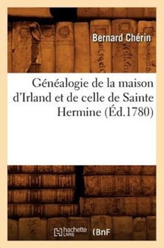 Genealogie de la maison d'Irland et de celle de Sainte Hermine (Ed.1780)