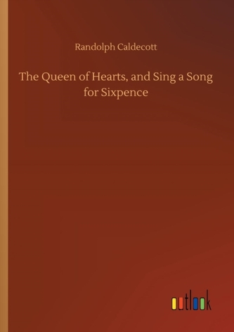 The Queen of Hearts, and Sing a Song for Sixpence
