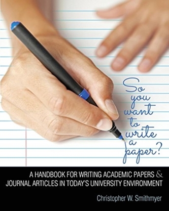 So You Want To Write A Paper? A Handbook for Writing Academic Papers and Journal Articles in Today's University Environm