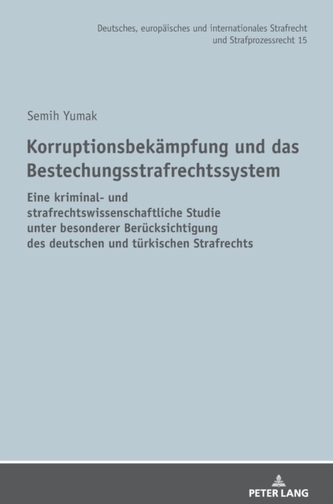 Korruptionsbekampfung und das Bestechungsstrafrechtssystem; Eine kriminal- und strafrechtswissenschaftliche Studie unter