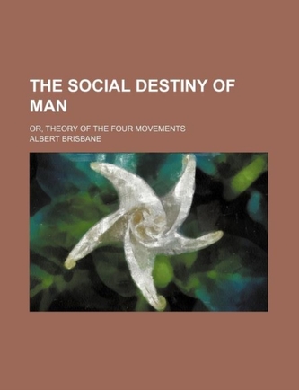 The Social Destiny of Man; Or, Theory of the Four Movements