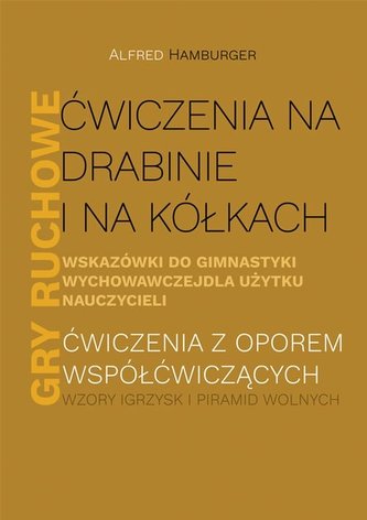 Ćwiczenia na drabinie i na kółkach Wskazówki do gimnastyki wychowawczej dla użytku nauczycieli Gry ruchowe