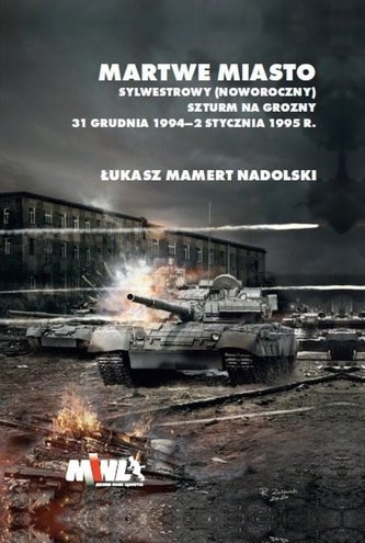 Martwe Miasto Sylwestrowy (noworoczny) szturm na Grozny 31 grudnia 1994 - 2 stycznia 1995 r.