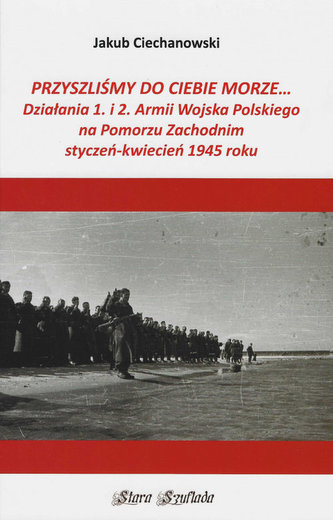 Przyszliśmy do Ciebie morze Działania 1. i 2. Armii Wojska Polskiego na Pomorzu Zachodnim