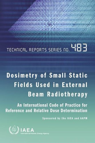 Dosimetry of Small Static Fields Used in External Beam Radiotherapy: An International Code of Practice for Reference and Relativ