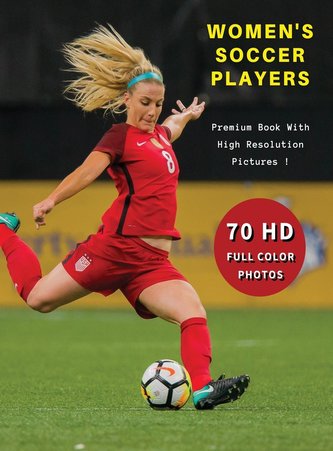 WOMEN'S SOCCER PLAYERS - Premium Photo Book With High Resolution Pictures ! Highest Quality Images: 70 Football Photographs - Fu
